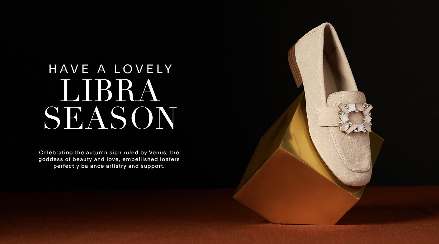 Have a Lovely Libra Season. Celebrating the autumn sign ruled by Venus, the goddess of beauty and love, embellished loafers perfectly balance artistry and support.