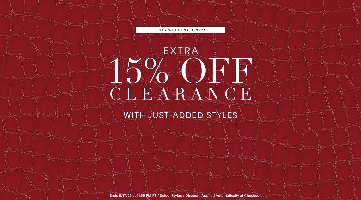 THIS WEEKEND ONLY! EXTRA 15% OFF CLEARANCE. WITH JUST ADDED STYLES