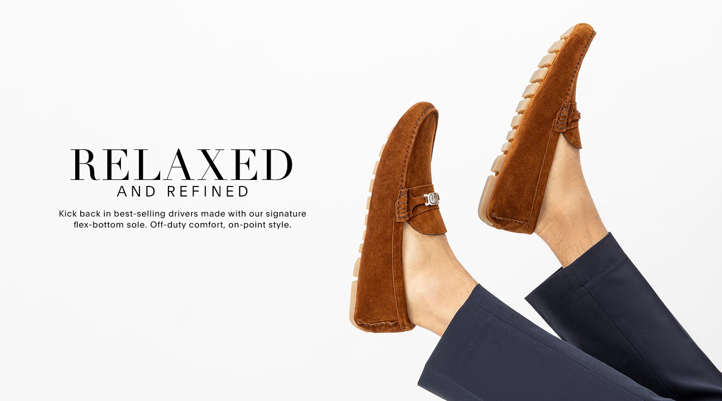RELAXED AND REFINED. Kick back in best selling loafers and drivers made with our signature flex-bottom sole. Off duty comfort, on-point style.