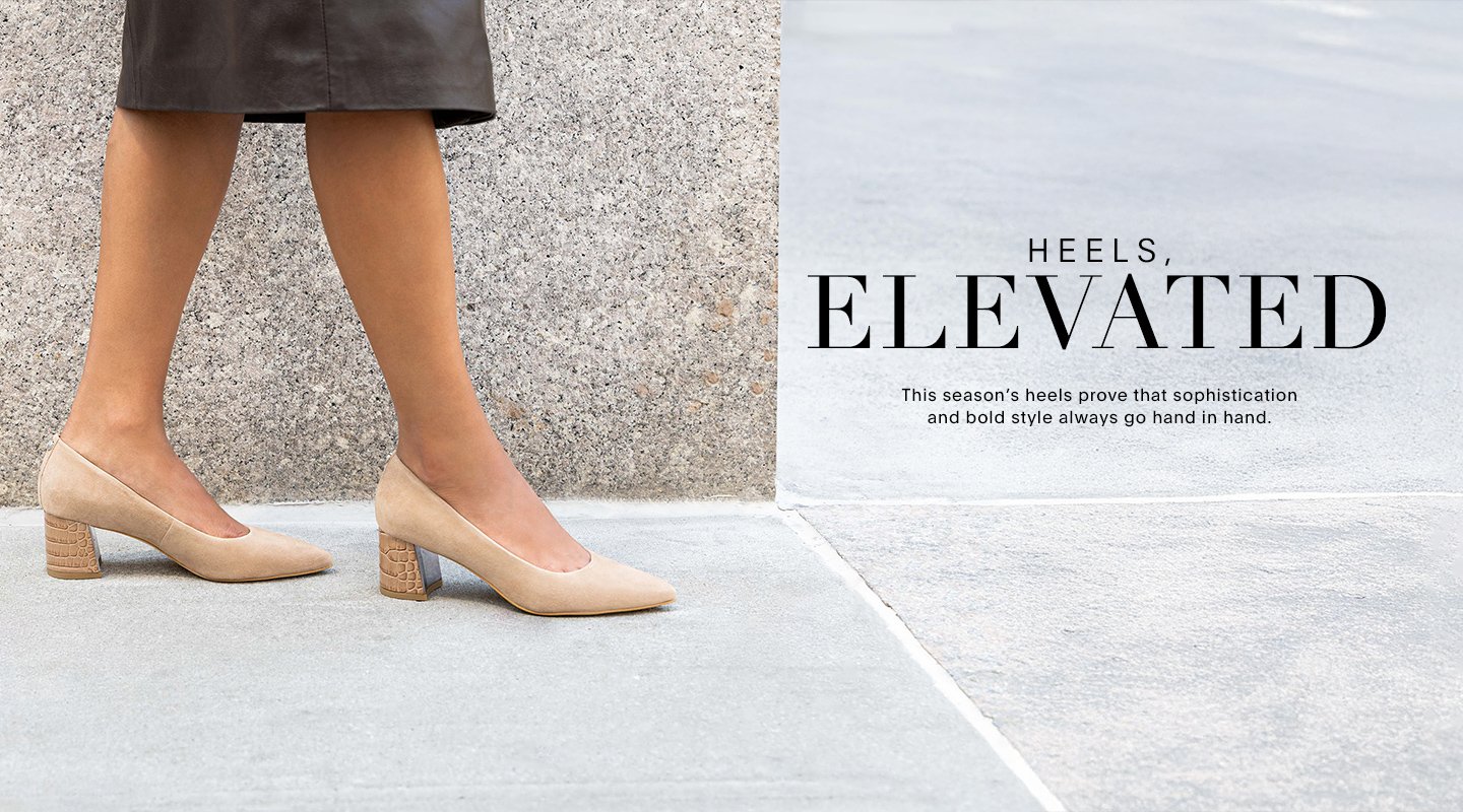 HEELS ELEVATED This season's heels prove that sophistication and bold style always go hand in hand.