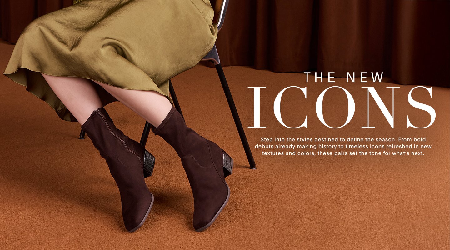 THE NEW ICONS Step into the styles destined to define the season. From bold debuts already making history to timeless icons refreshed in new textures and colors, these pairs set the tone for what’s next.