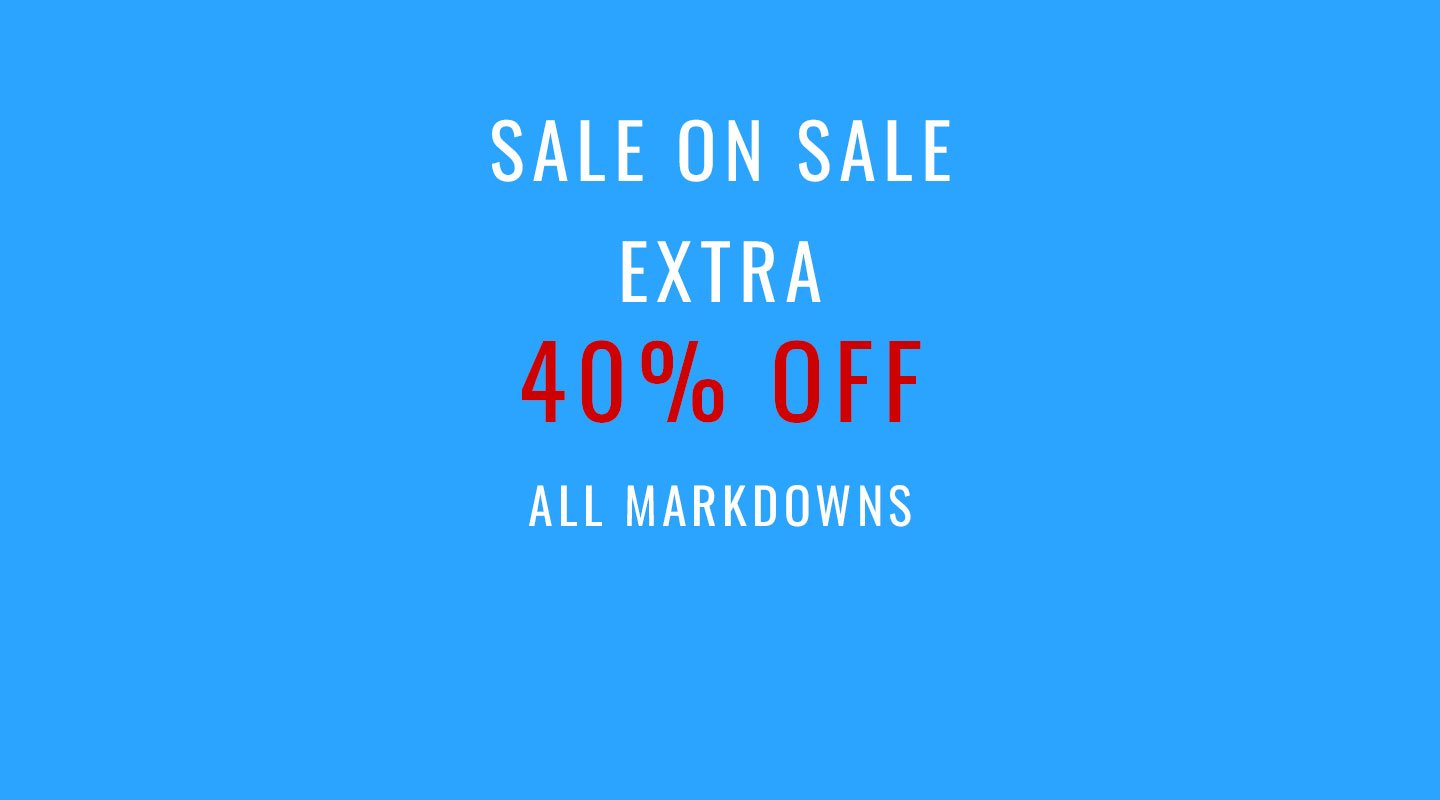 Sale on Sale. Extra 40% Off All Markdowns