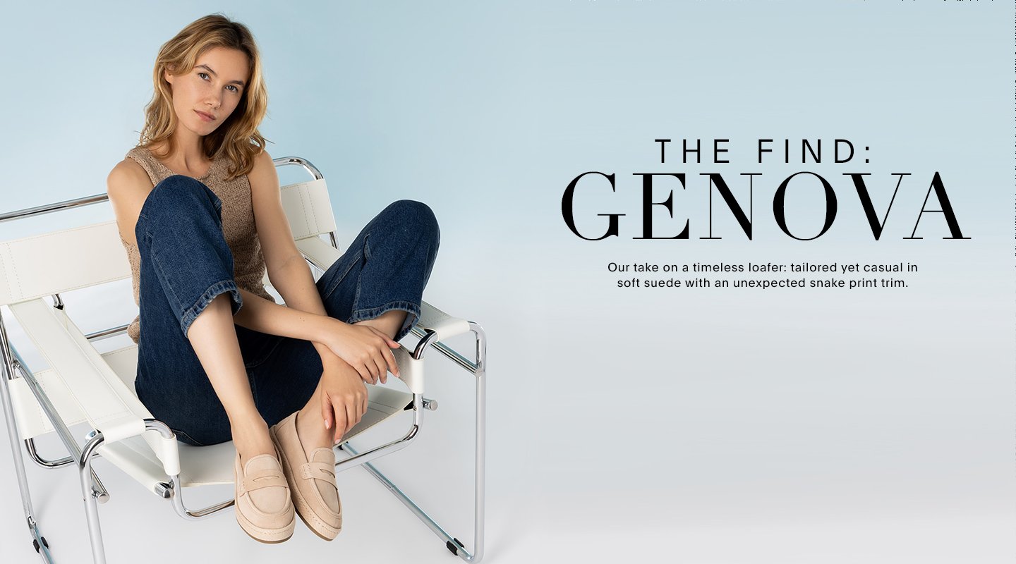 THE FIND: GENOVA Our take on a timeless loafer: tailored yet casual in soft suede with an unexpected snake print trim.
