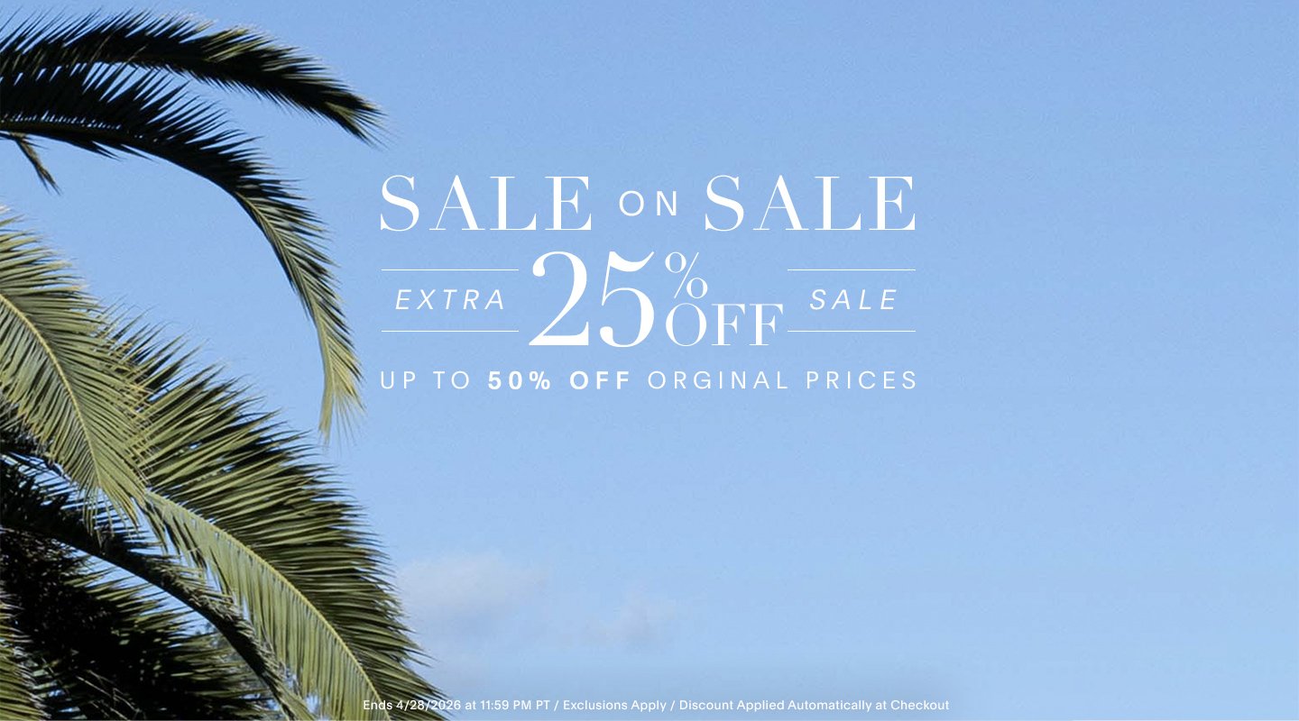 SALE ON SALE EXTRA 25% OFF SALE UP TO 50% OFF ORIGINAL PRICES. ENDS 4/28/26 AT 11:59 PM PT / EXCLUSIONS APPLY / DISCOUNT APPLIED AUTOMATICALLY AT CHECKOUT